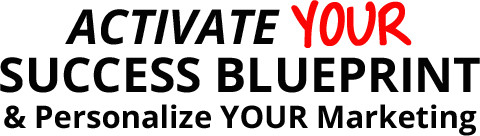 Activate YOUR Success Blueprint & Personalize YOUR Marketing