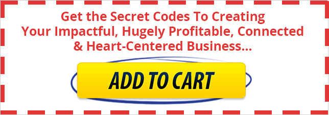Get the Secret Codes to Creating Your Impactful, Hugely Profitable, Connected & Heart-Centered Business... ADD TO CART
